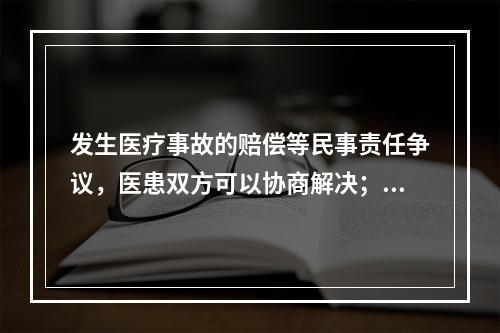 发生医疗事故的赔偿等民事责任争议，医患双方可以协商解决；不愿