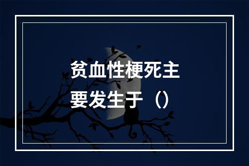 贫血性梗死主要发生于（）