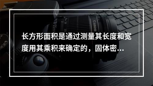 长方形面积是通过测量其长度和宽度用其乘积来确定的，固体密度是