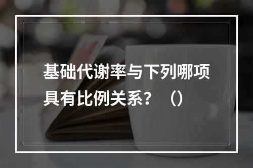 基础代谢率与下列哪项具有比例关系？（）