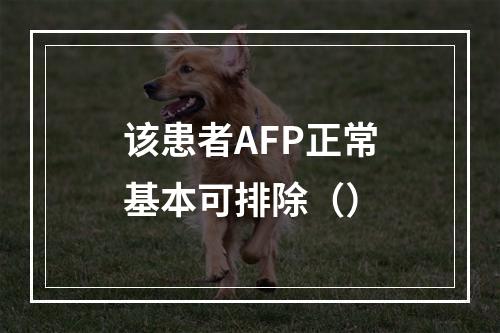 该患者AFP正常基本可排除（）