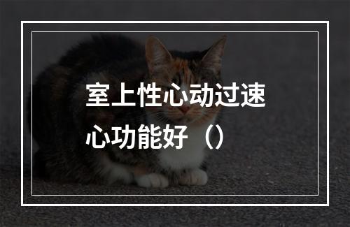 室上性心动过速心功能好（）