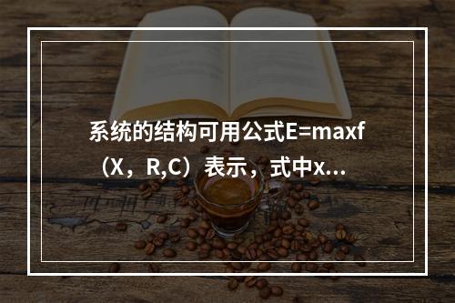 系统的结构可用公式E=maxf（X，R,C）表示，式中x表示