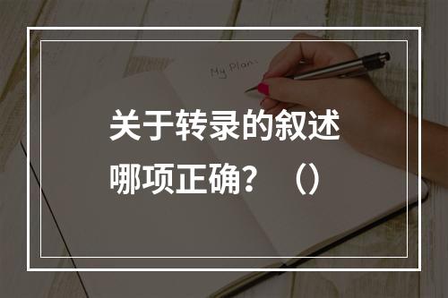 关于转录的叙述哪项正确？（）