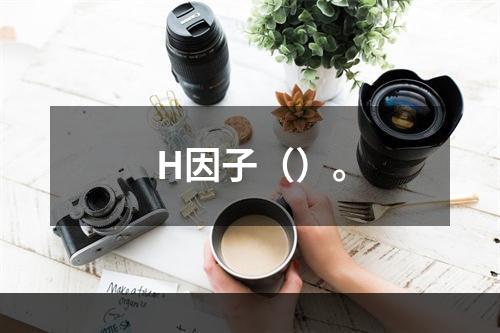 H因子（）。