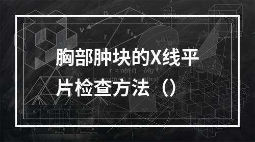 胸部肿块的X线平片检查方法（）