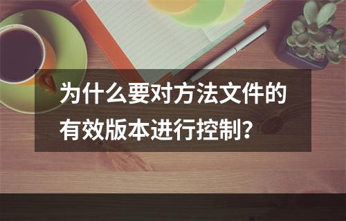 为什么要对方法文件的有效版本进行控制？