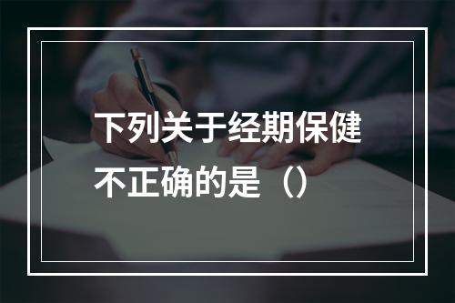 下列关于经期保健不正确的是（）