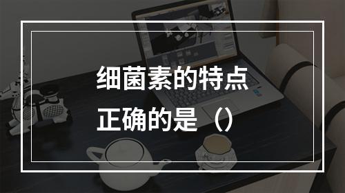 细菌素的特点正确的是（）