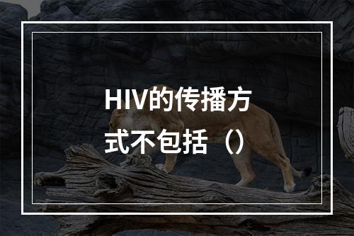 HIV的传播方式不包括（）