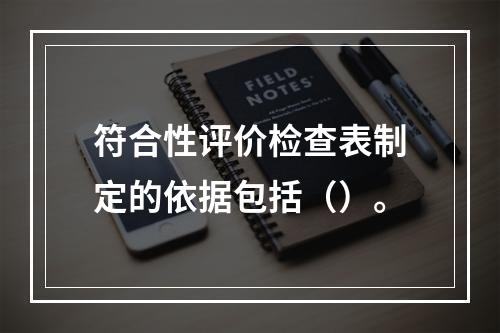 符合性评价检查表制定的依据包括（）。