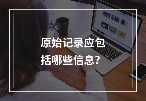 原始记录应包括哪些信息？