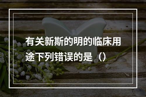 有关新斯的明的临床用途下列错误的是（）