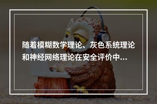 随着模糊数学理论、灰色系统理论和神经网络理论在安全评价中的应