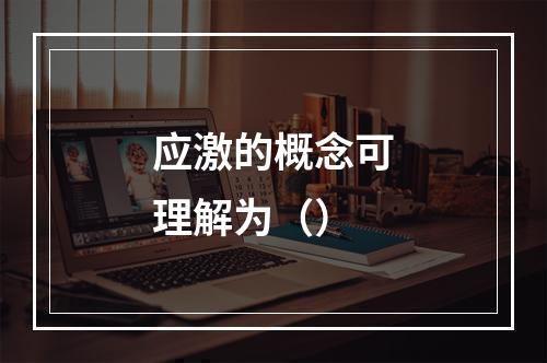 应激的概念可理解为（）