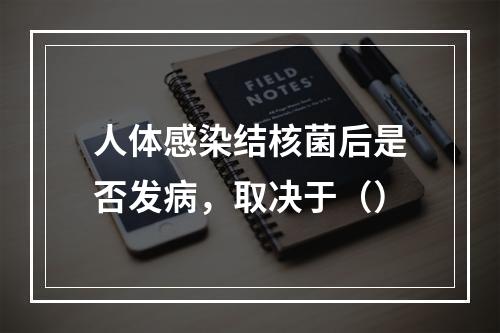 人体感染结核菌后是否发病，取决于（）