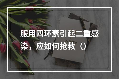 服用四环素引起二重感染，应如何抢救（）