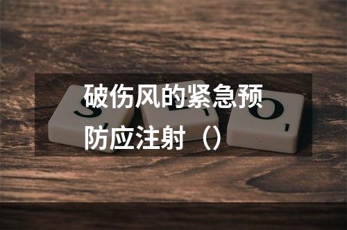 破伤风的紧急预防应注射（）