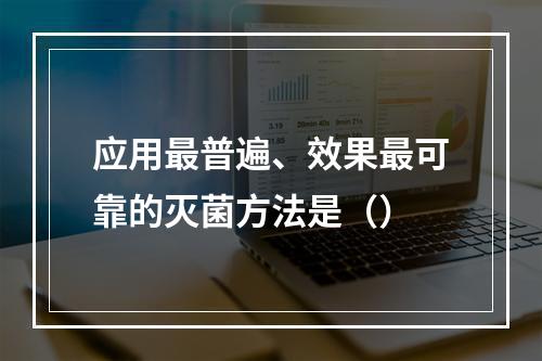 应用最普遍、效果最可靠的灭菌方法是（）