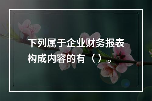 下列属于企业财务报表构成内容的有（ ）。