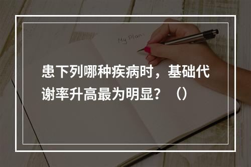 患下列哪种疾病时，基础代谢率升高最为明显？（）