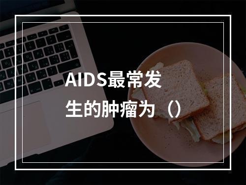 AIDS最常发生的肿瘤为（）