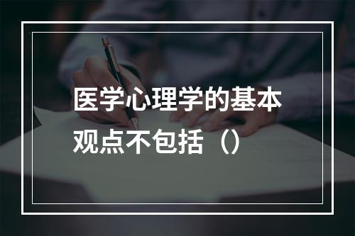 医学心理学的基本观点不包括（）