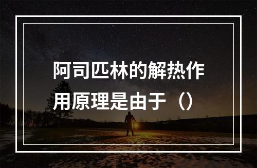 阿司匹林的解热作用原理是由于（）