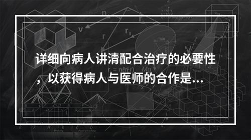 详细向病人讲清配合治疗的必要性，以获得病人与医师的合作是（）