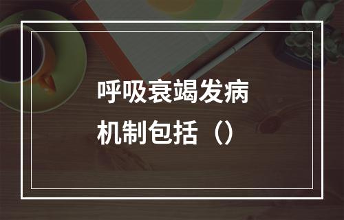 呼吸衰竭发病机制包括（）