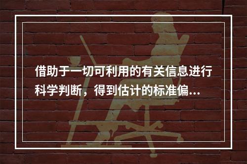 借助于一切可利用的有关信息进行科学判断，得到估计的标准偏差为