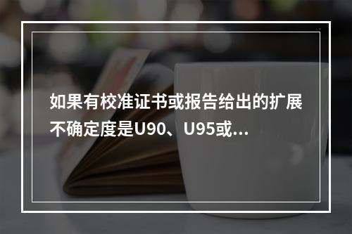 如果有校准证书或报告给出的扩展不确定度是U90、U95或U9