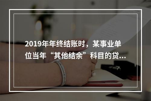 2019年年终结账时，某事业单位当年“其他结余”科目的贷方余