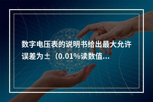 数字电压表的说明书给出最大允许误差为±（0.01%读数值+0