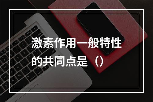 激素作用一般特性的共同点是（）