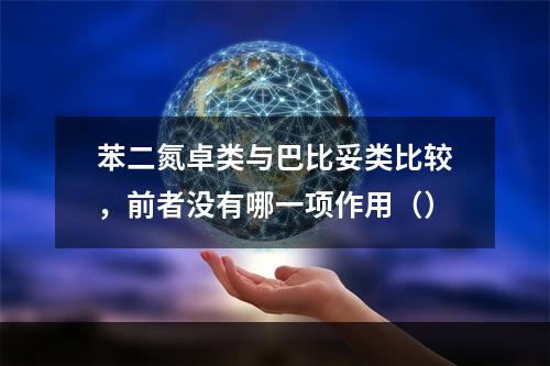 苯二氮卓类与巴比妥类比较，前者没有哪一项作用（）