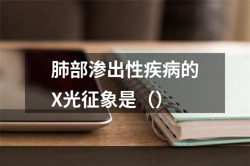 肺部渗出性疾病的X光征象是（）