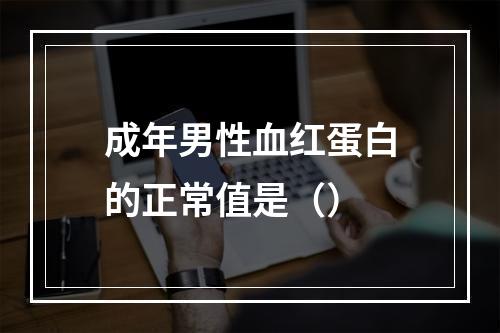 成年男性血红蛋白的正常值是（）