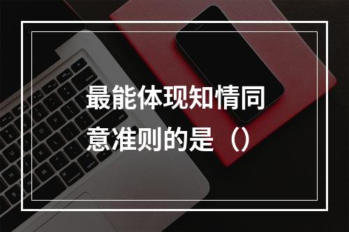 最能体现知情同意准则的是（）