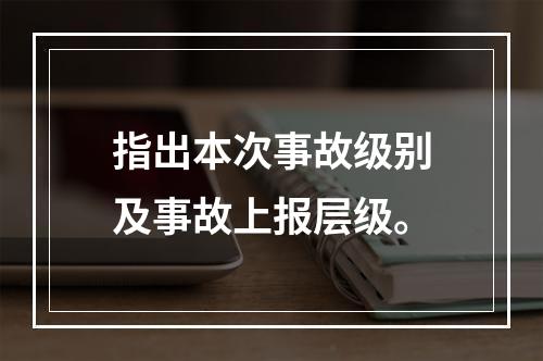 指出本次事故级别及事故上报层级。