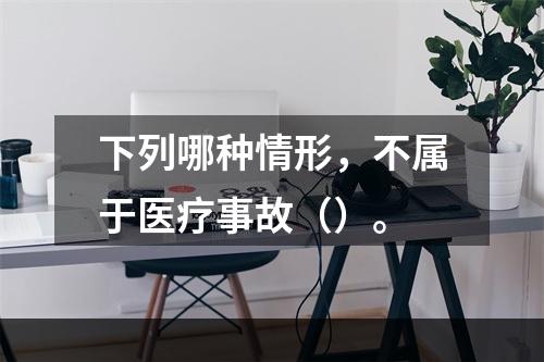 下列哪种情形，不属于医疗事故（）。