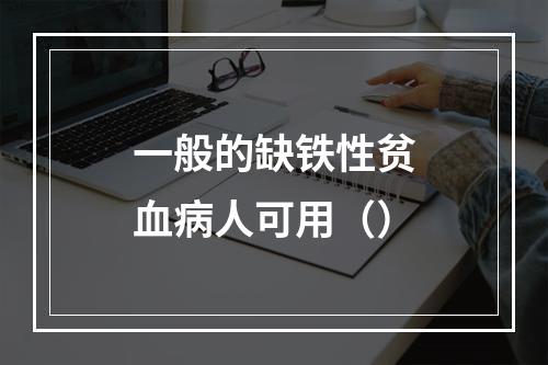 一般的缺铁性贫血病人可用（）