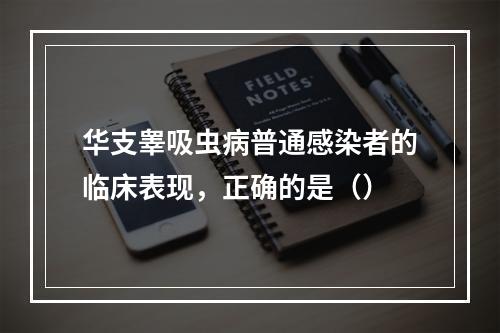 华支睾吸虫病普通感染者的临床表现，正确的是（）