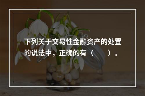 下列关于交易性金融资产的处置的说法中，正确的有（　　）。