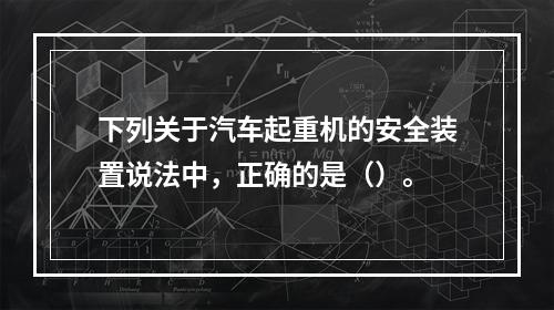 下列关于汽车起重机的安全装置说法中，正确的是（）。