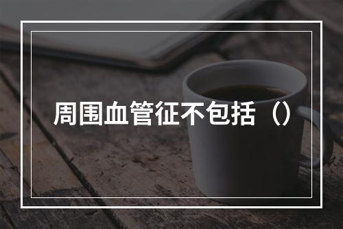 周围血管征不包括（）