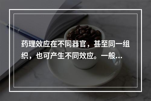 药理效应在不同器官，甚至同一组织，也可产生不同效应。一般肾上