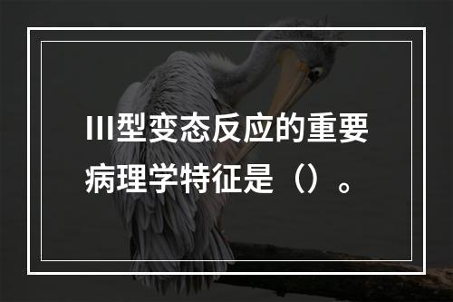 Ⅲ型变态反应的重要病理学特征是（）。