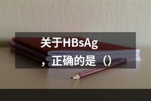 关于HBsAg，正确的是（）