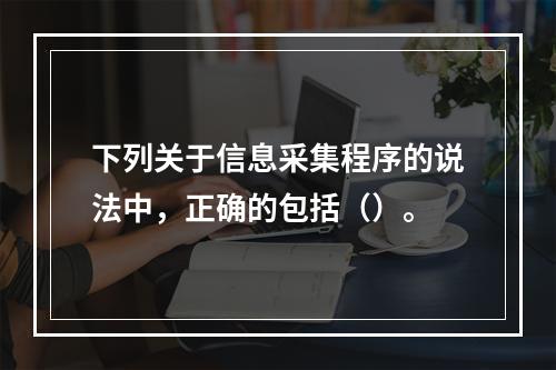 下列关于信息采集程序的说法中，正确的包括（）。